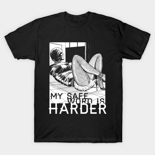 My Safe Word Is Harder Bdsm Bondage Kinky Domination Art Safe Word T Shirt Teepublic 9917